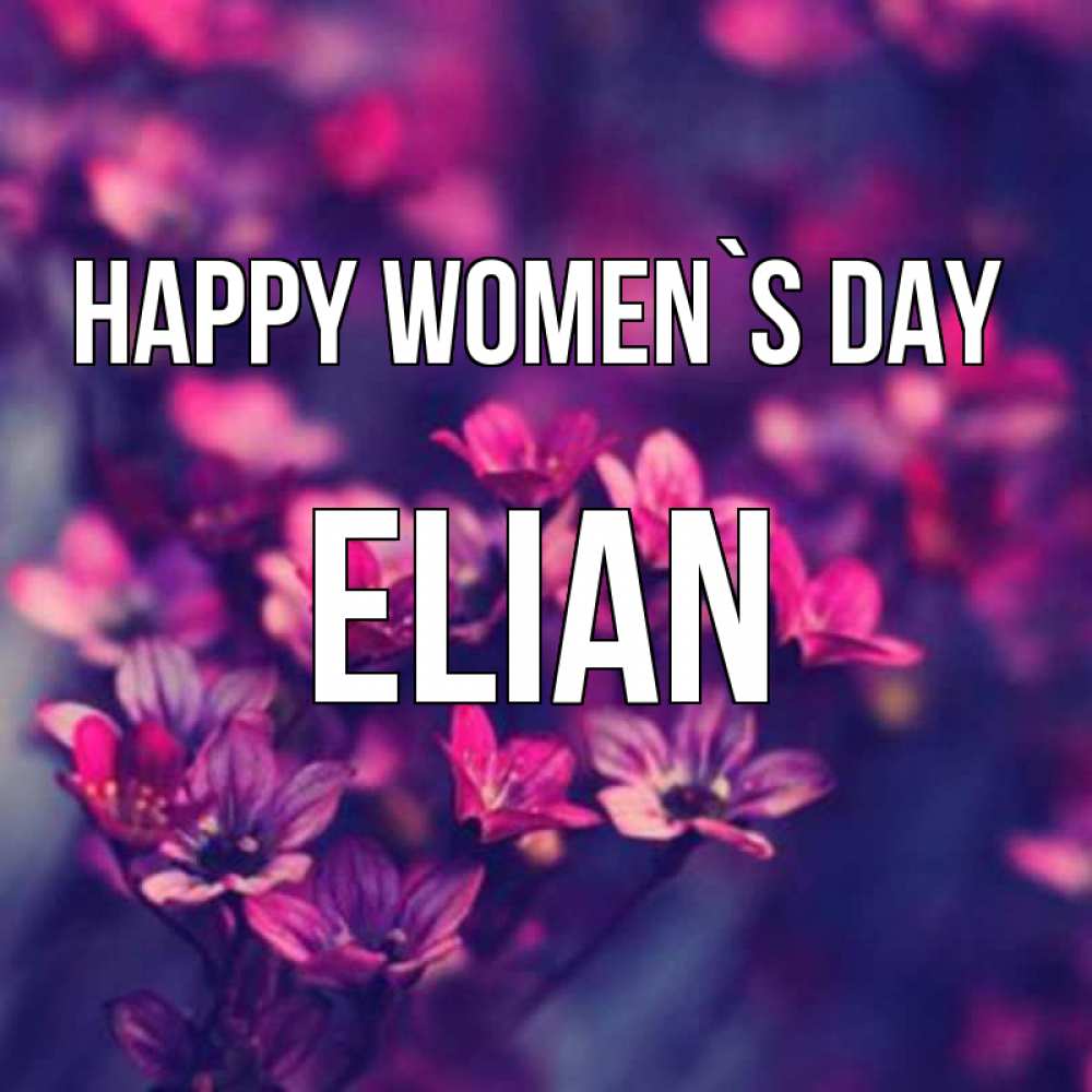 Greetings card с именем, Elian happy women`s day небольшие цветы 1 Greetings with text for free download 